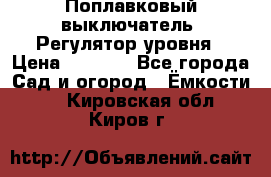 Поплавковый выключатель. Регулятор уровня › Цена ­ 1 300 - Все города Сад и огород » Ёмкости   . Кировская обл.,Киров г.